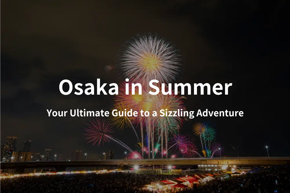 Osaka in Summer: Your Ultimate Guide to a Sizzling Adventure | La La ...